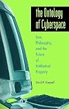 The Ontology of Cyberspace: Philosophy, Law, and the Future of Intellectual Property