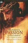 Mel Gibson's Passion and Philosophy: The Cross, the Questions, the Controversy