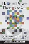 How to Prove There Is a God: Mortimer J. Adler's Writings and Thoughts About God