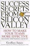 Success Secrets from Silicon Valley: How to Make Your Teams More Effective (No Matter What Business You're In)
