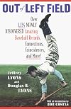Out of Left Field: Over 1,134 Newly Discovered Amazing Baseball Records, Connections, Coincidences, and More!