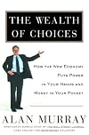 The Wealth of Choices: How the New Economy Puts Power in Your Hands and Money in Your Pocket