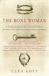 The Bone Woman: A Forensic Anthropologist's Search for Truth in the Mass Graves of Rwanda, Bosnia, Croatia, and Kosovo