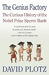The Genius Factory: The Curious History of the Nobel Prize Sperm Bank