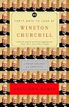 Forty Ways to Look at Winston Churchill: A Brief Account of a Long Life