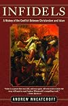Infidels: A History of the Conflict Between Christendom and Islam