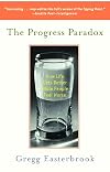 The Progress Paradox: How Life Gets Better While People Feel Worse