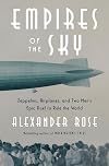 Empires of the Sky: Zeppelins, Airplanes, and Two Men's Epic Duel to Rule the World