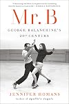 Mr. B: George Balanchine's 20th Century