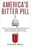 America's Bitter Pill: Money, Politics, Backroom Deals, and the Fight to Fix Our Broken Healthcare System