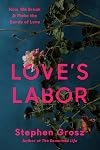 Love's Labor: How We Break and Make the Bonds of Love