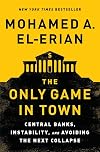 The Only Game in Town: Central Banks, Instability, and Avoiding the Next Collapse
