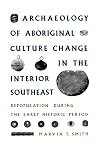 Archaeology of Aboriginal Culture Change in the Interior Southeast: Depopulation during the Early Historic Period (Florida Museum of Natural History: Ripley P. Bullen Series)