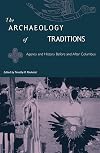 The Archaeology of Traditions: Agency and History Before and After Columbus (Florida Museum of Natural History: Ripley P. Bullen Series)