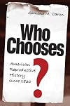 Who Chooses?: American Reproductive History since 1830