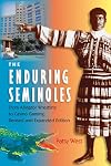 The Enduring Seminoles: From Alligator Wrestling to Casino Gaming (Florida History and Culture)