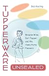 Tupperware Unsealed: Brownie Wise, Earl Tupper, and the Home Party Pioneers