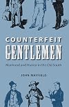 Counterfeit Gentlemen: Manhood and Humor in the Old South (New Perspectives on the History of the South)