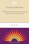 Virtually Anglo-Saxon: Old Media, New Media, and Early Medieval Studies in the Late Age of Print