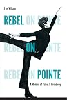 Rebel on Pointe: A Memoir of Ballet and Broadway