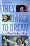 They Dared to Dream: Florida Women Who Shaped History (Florida Quincentennial Books)