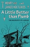 A Little Better than Plumb: The Biography of a House