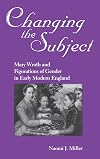 Changing the Subject: Mary Wroth and Figurations of Gender in Early Modern England (Studies in the English Renaissance)
