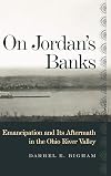On Jordan's Banks: Emancipation and Its Aftermath in the Ohio River Valley (Ohio River Valley Series)