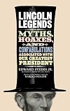 Lincoln Legends: Myths, Hoaxes, and Confabulations Associated with Our Greatest President