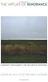 The Virtues of Ignorance: Complexity, Sustainability, and the Limits of Knowledge (Culture of the Land)