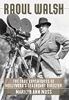 Raoul Walsh: The True Adventures of Hollywood's Legendary Director (Screen Classics)