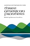 Three American Frontiers: Writings of Thomas D. Clark
