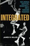 Integrated : the Lincoln Institute, basketball, and a vanished tradition