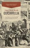 The Civil War Guerrilla: Unfolding the Black Flag in History, Memory, and Myth