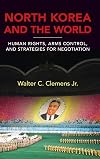 North Korea and the World: Human Rights, Arms Control, and Strategies for Negotiation (Asia in the New Millennium)