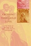 Crossing the Threshold of Love : A New Vision of Marriage in the Light of John Paul II's Anthropology