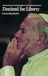 Destined for Liberty: The Human Person in the Philosophy of Karol Wojtya/John Paul II