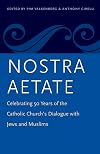 Nostra aetate : celebrating fifty years of the Catholic Church's dialogue with Jews and Muslims
