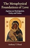 The Metaphysical Foundations of Love: Aquinas on Participation, Unity, and Union (Thomistic Ressourcement Series)