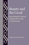 Beauty and the Good: Recovering the Classical Tradition from Plato to Duns Scotus (Studies in Philosophy and the History of Philosophy)