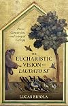 The Eucharistic Vision of Laudato Si': Praise, Conversion, and Integral Ecology