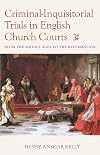 Criminal-Inquisitorial Trials in English Church Courts: From the Middle Ages to the Reformation (Studies in Medieval and Early Modern Canon Law)