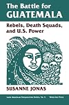 The Battle for Guatemala: Rebels, Death Squads, and U.S. Power