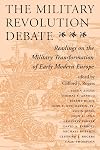 The Military Revolution Debate: Readings On The Military Transformation Of Early Modern Europe (History and Warfare)