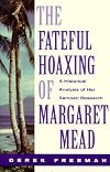 The Fateful Hoaxing of Margaret Mead : A Historical Analysis of Her Samoan Research