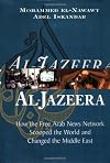 Al Jazeera: How the Free Arab News Network Scooped the World and Changed the Middle East