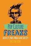 Pop Culture Freaks: Identity, Mass Media, and Society