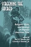 Screening The Sacred: Religion, Myth, And Ideology In Popular American Film