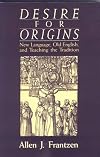 Desire for Origins: New Language, Old English, and Teaching the Tradition