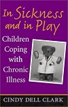 In Sickness and in Play: Children Coping with Chronic Illness (Rutgers Series in Childhood Studies)